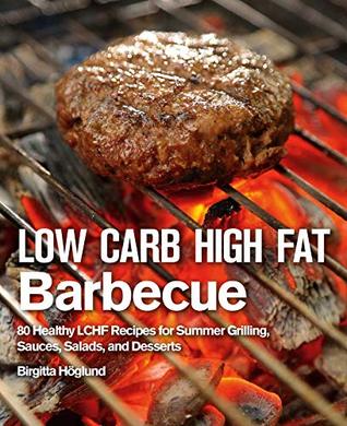 Read Online Low Carb High Fat Barbecue: 80 Healthy LCHF Recipes for Summer Grilling, Sauces, Salads, and Desserts - Birgitta Höglund file in ePub