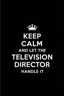 Read Keep Calm and Let the Television Director Handle It: Blank Lined 6x9 Television Director Quote Journal/Notebooks as Gift for Birthday, Holidays, Anniversary, Thanks Giving, Christmas, Graduation for Your Spouse, Lover, Partner, Friend or Coworker -  | PDF