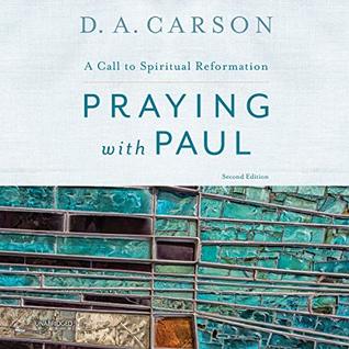 Full Download Praying With Paul: A Call to Spiritual Reformation - D.A. Carson | PDF