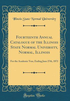 Download Fourteenth Annual Catalogue of the Illinois State Normal University, Normal, Illinois: For the Academic Year, Ending June 27th, 1872 (Classic Reprint) - Illinois State Normal University file in PDF