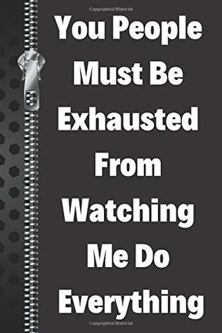 Full Download You People Must Be Exhausted From Watching Me Do Everything: Funny Office Creative Lined Writing Journal -  file in PDF