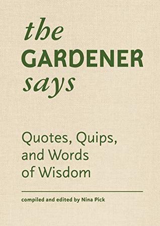 Read The Gardener Says: Quotes, Quips, and Words of Wisdom - Nina Pick | PDF