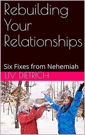 Read Online Rebuilding Your Relationships : Six Fixes from Nehemiah - LIV Dietrich file in ePub