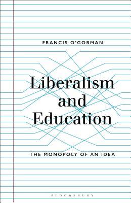 Read Liberalism and Education: The Monopoly of an Idea - Francis O'Gorman file in PDF