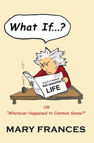 Full Download What If  ?: Or Whatever Happened to Common Sense? - Mary Frances file in ePub