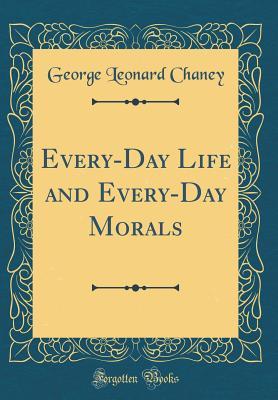 Full Download Every-Day Life and Every-Day Morals (Classic Reprint) - George Leonard Chaney | ePub