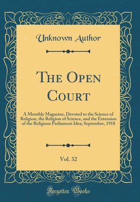 Read The Open Court, Vol. 32: A Monthly Magazine, Devoted to the Science of Religion, the Religion of Science, and the Extension of the Religious Parliament Idea; September, 1918 (Classic Reprint) - Unknown file in PDF