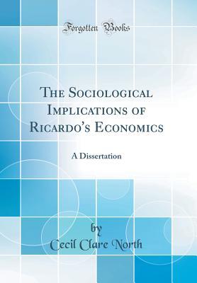 Read Online The Sociological Implications of Ricardo's Economics: A Dissertation (Classic Reprint) - Cecil Clare North | PDF