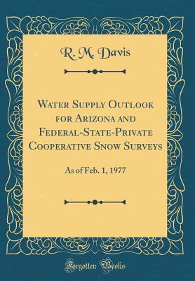 Download Water Supply Outlook for Arizona and Federal-State-Private Cooperative Snow Surveys: As of Feb. 1, 1977 (Classic Reprint) - R.M. Davis | ePub