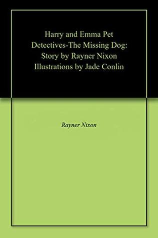 Read Online Harry and Emma Pet Detectives-The Missing Dog: Story by Rayner Nixon Illustrations by Jade Conlin - Rayner Nixon | ePub