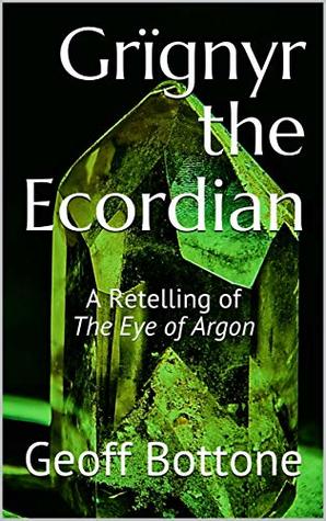 Download Grïgnyr the Ecordian: A Retelling of The Eye of Argon - Geoff Bottone | PDF