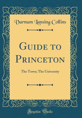 Read Online Guide to Princeton: The Town; The University (Classic Reprint) - Varnum Lansing Collins file in PDF