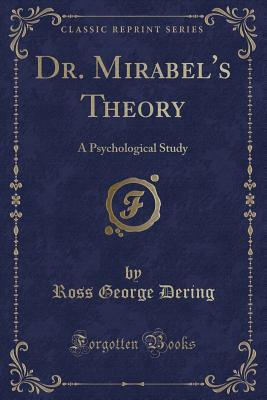 Read Dr. Mirabel's Theory: A Psychological Study (Classic Reprint) - Ross George Dering | ePub