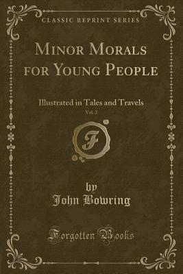 Full Download Minor Morals for Young People, Vol. 2: Illustrated in Tales and Travels (Classic Reprint) - John Bowring | PDF