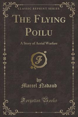Read Online The Flying Poilu: A Story of Aerial Warfare (Classic Reprint) - Marcel Nadaud file in PDF