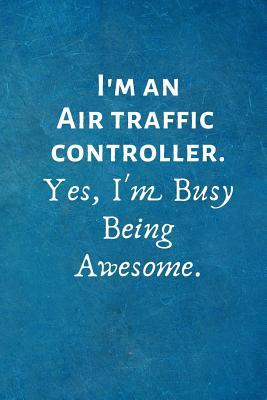 Read I'm an Air Traffic Controller. Yes, I'm Busy Being Awesome.: Lined Blank Notebook Journal -  file in PDF