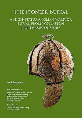 Download The Pioneer Burial: A High-Status Anglian Warrior Burial from Wollaston Northamptonshire - Ian Meadows file in PDF