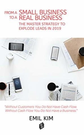 Download From A Small Business to A Real Business: The Master Strategy to Explode Leads in 2019 - Emil Kim file in PDF