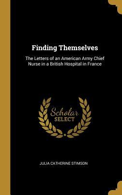 Read Finding Themselves: The Letters of an American Army Chief Nurse in a British Hospital in France - Julia Catherine Stimson | ePub