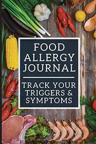 Read Online Food Allergy Journal: Discover Food Intolerances and Allergies: (A Food Diary that Tracks your Triggers and Symptoms) - Mary Clarke | PDF