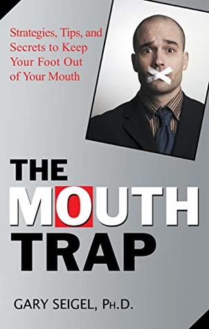 Full Download The Mouth Trap: Strategies, Tips, and Secrets to Keep Your Foot Out of Your Mouth - Gary Seigel | PDF