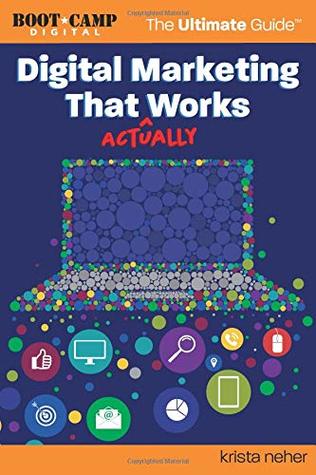 Full Download Digital Marketing That Actually Works the Ultimate Guide: Discover Everything You Need to Build and Implement a Digital Marketing Strategy That Gets Results - Krista Neher file in PDF