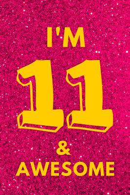 Read I'm 11 & Awesome: Pink Glitter Yellow - Eleven 11 Yr Old Girl Journal Ideas Notebook - Gift Idea for 11th Happy Birthday Present Note Book Preteen Tween Basket Christmas Stocking Stuffer Filler (Card Alternative) - So Trendy file in PDF