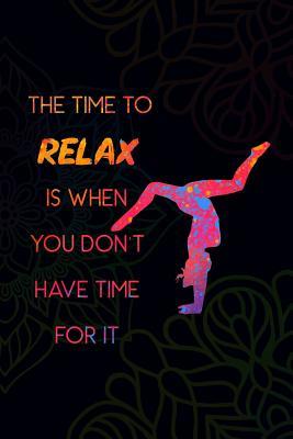 Read The Time to Relax Is When You Don't Have Time for It: Blank Lined Notebook Journal Diary Composition Notepad 120 Pages 6x9 Paperback ( Yoga ) - Hanna Pearce | PDF