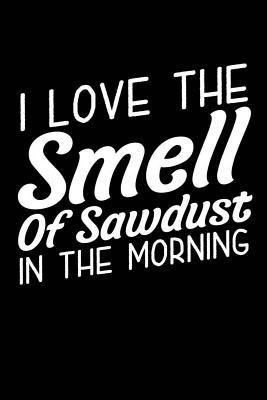 Read I Love the Smell of Sawdust in the Morning: Smell Saw Dust Woodworking Carpenter Gift Handyman Construction Worker 120 Pages 6 X 9 Inches Journal - Matt Brandedr | ePub