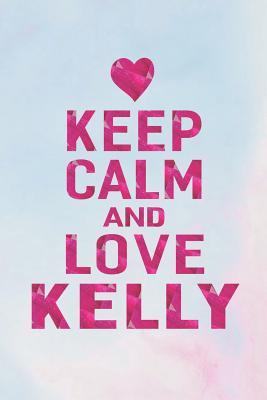 Full Download Keep Calm and Love Kelly: First Name Funny Sayings Personalized Customized Names Gift Birthday Girl Women Mother's Day Notebook Journal -  | PDF