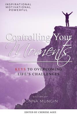 Read Online Controlling Your Moments: Keys To Overcoming Life's Challenges - Donna C Mungin file in ePub