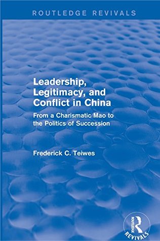 Read Leadership, Legitimacy, and Conflict in China: From a Charismatic Mao to the Politics of Succession (Routledge Revivals) - Frederick C. Teiwes file in ePub