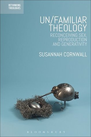 Download Un/familiar Theology: Reconceiving Sex, Reproduction and Generativity (Rethinking Theologies: Constructing Alternatives in History and Doctrine) - Susannah Cornwall file in ePub
