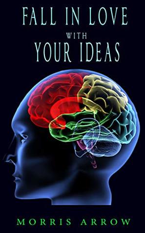 Download Fall in love with your ideas: and let them appear (Creativity everyday) - Morris Arrow | ePub