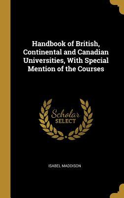 Read Online Handbook of British, Continental and Canadian Universities, with Special Mention of the Courses - Isabel Maddison | PDF