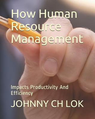 Full Download How Human Resource Management: Impacts Productivity and Efficiency - Johnny C.H. Lok file in PDF