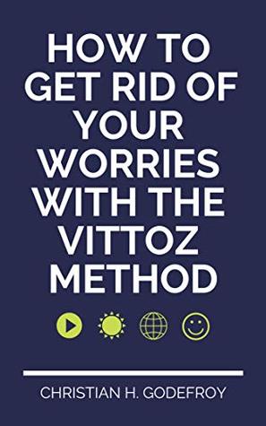 Read How to get rid of your worries with the Vittoz Method - Christian H. Godefroy | ePub