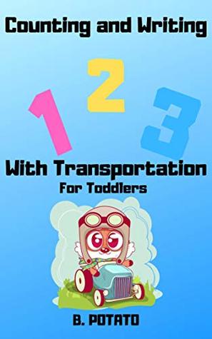 Download Counting And Writing 123 With Transportation For Toddlers: Book for Kids Age 1-6, Boys or Girls,and Preschool Prep , Kindergarten Activity Learning - B. POTATO | ePub