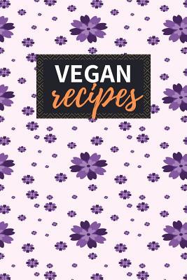 Read Online Vegan Recipes: Blank Recipe Book to Write in 100 Pages Cookbook 6x9 Matte Floral Cover Design Gift for Vegans - Orion Vaughan Publishing file in PDF