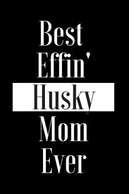 Download Best Effin Husky Mom Ever: Gift for Dog Animal Pet Lover - Funny Notebook Joke Journal Planner - Friend Her Him Men Women Colleague Coworker Book (Special Funny Unique Alternative to Card) -  | PDF