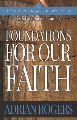 Read Online Foundations For Our Faith (Volume 1, 2nd Edition): Romans 1-4 - Adrian Rogers file in PDF