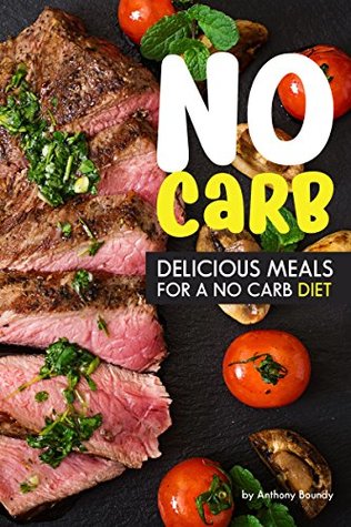 Read No Carb Cookbook: Delicious Meals for a No Carb Diet - Anthony Boundy | PDF