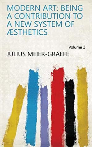 Read Modern Art: Being a Contribution to a New System of Æsthetics Volume 2 - Julius Meier-Graefe file in PDF