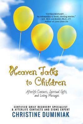 Full Download Heaven Talks to Children: Afterlife Contacts, Spiritual Gifts and Loving Messages - Christine Duminiak file in PDF
