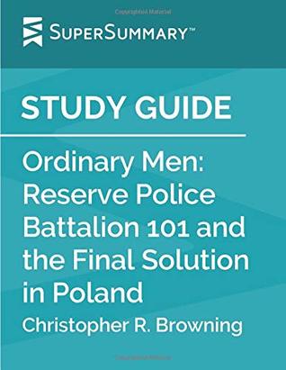 Read Study Guide: Ordinary Men: Reserve Police Battalion 101 and the Final Solution in Poland by Christopher R. Browning (SuperSummary) - SuperSummary | ePub