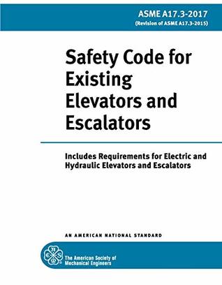 Read Online ASME A17.3-2017: Safety Code for Existing Elevators and Escalators: Includes Requirements for Electric and Hydraulic Elevators and Escalators - The American Society of Mechanical Engineers file in PDF