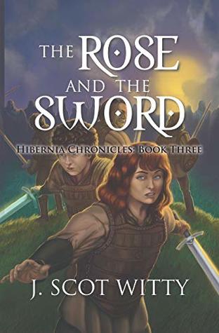 Read Online The Rose and the Sword (Hibernia Chronicles #3) - J. Scot Witty file in PDF