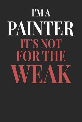 Download I'm A Painter It's Not For The Weak: Painter Notebook Painter Journal Handlettering Logbook 110 Journal Paper Pages 6 x 9 -  | PDF