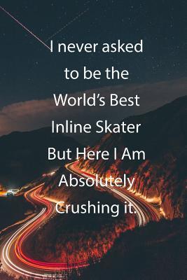 Read Online I never asked to be the World's Best Inline Skater But Here I Am Absolutely Crushing it.: Blank Lined Notebook Journal With Awesome Car Lights, Mountains and Highway Background - Claykay Publishing file in PDF