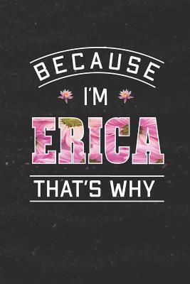 Full Download Because I'm Erica That's Why: First Name Funny Sayings Personalized Customized Names Women Girl Mother's day Gift Notebook Journal -  | ePub